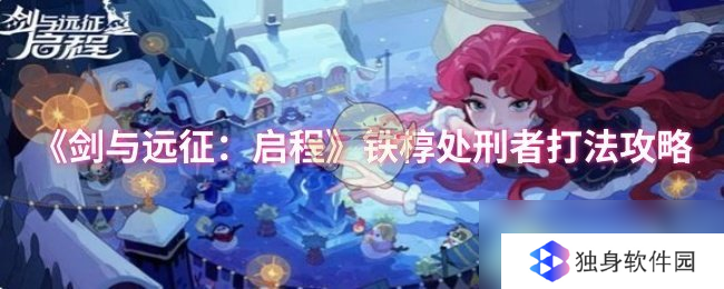 剑与远征启程,铁椁处刑者咋打,
